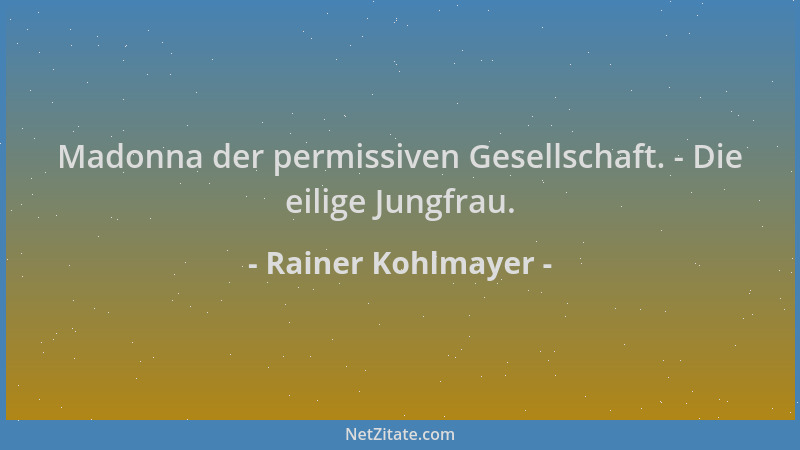 Rainer Kohlmayer - Madonna der permissiven Gesellschaft. - Die eilige Jungfrau....