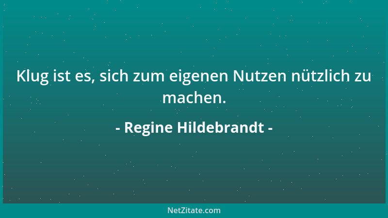 Regine Hildebrandt - Klug ist es, sich zum eigenen Nutzen nützlich zu machen....