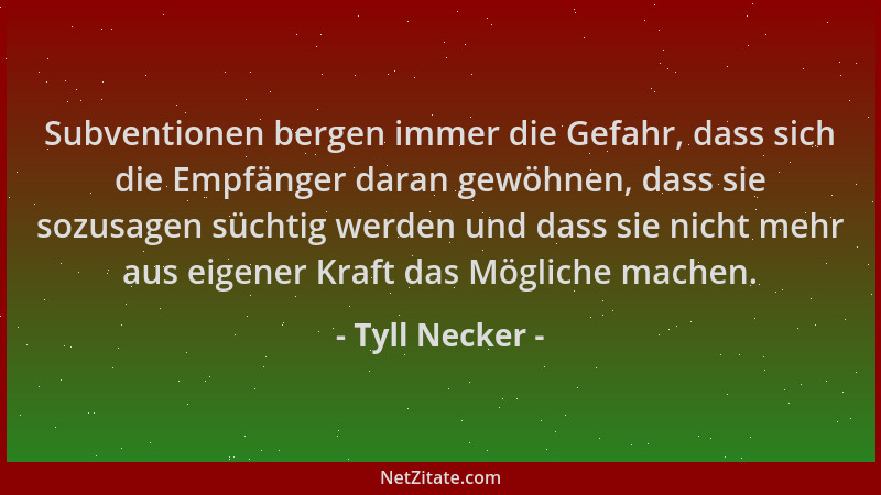 Tyll Necker - Subventionen bergen immer die Gefahr, dass sich die Empfänger daran gewöhnen, dass sie sozusagen süchtig werd...