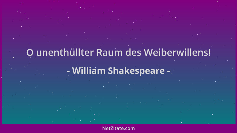 William Shakespeare - O unenthüllter Raum des Weiberwillens!...
