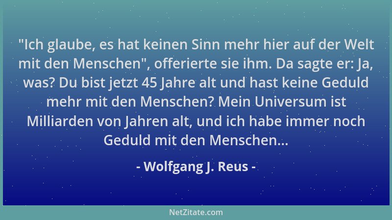 Wolfgang J. Reus -  "Ich glaube, es hat keinen Sinn mehr hier auf der Welt mit den Menschen ", offerierte sie ihm. Da sagte e...