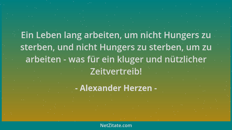 Alexander Herzen - Ein Leben lang arbeiten, um nicht Hungers zu sterben, und nicht Hungers zu sterben, um zu arbeiten - was...