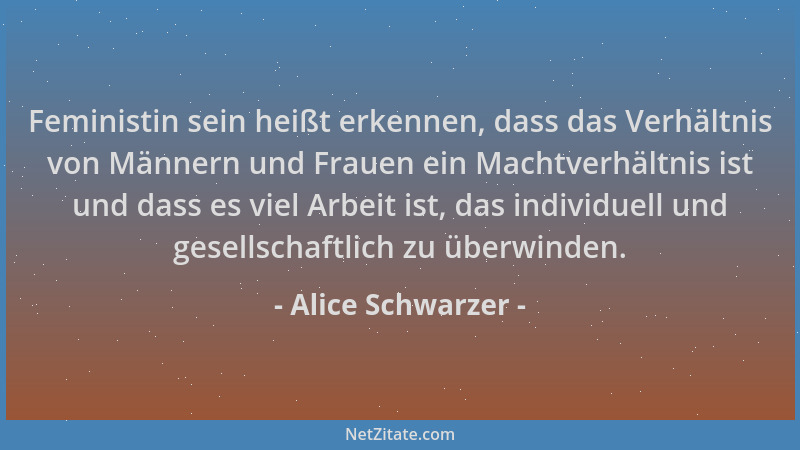 Alice Schwarzer - Feministin sein heißt erkennen, dass das Verhältnis von Männern und Frauen ein Machtverhältnis ist und da...