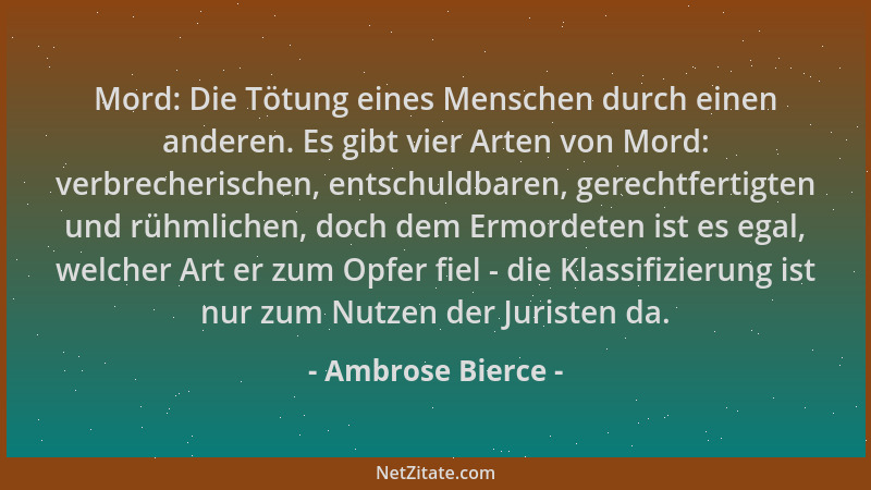 Ambrose Bierce - Mord: Die Tötung eines Menschen durch einen anderen. Es gibt vier Arten von Mord: verbrecherischen, entsch...