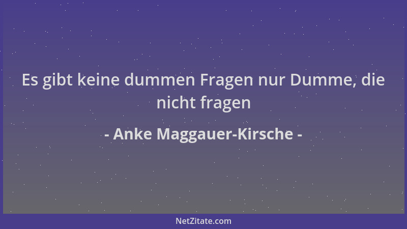 Anke Maggauer-Kirsche - Es gibt keine dummen Fragen nur Dumme, die nicht fragen...