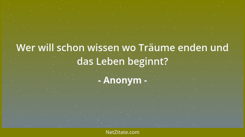 Anonym - Wer will schon wissen wo Träume enden und das Leben beginnt?...