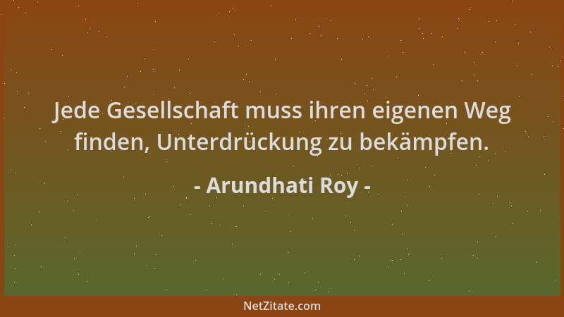 Arundhati Roy - Jede Gesellschaft muss ihren eigenen Weg finden, Unterdrückung zu bekämpfen....