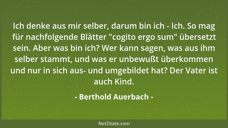 Berthold Auerbach - Ich denke aus mir selber, darum bin ich - Ich. So mag für nachfolgende Blätter  "cogito ergo sum " überse...