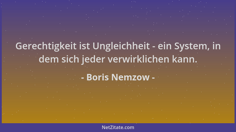 Boris Nemzow - Gerechtigkeit ist Ungleichheit - ein System, in dem sich jeder verwirklichen kann....