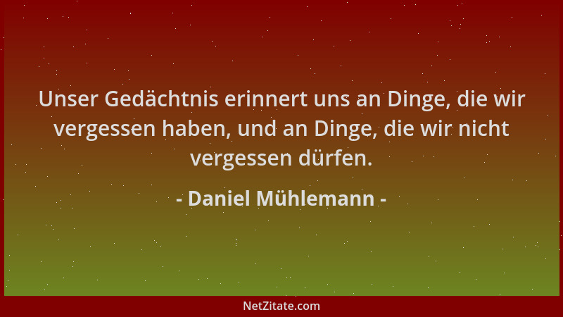 Daniel Mühlemann - Unser Gedächtnis erinnert uns an Dinge, die wir vergessen haben, und an Dinge, die wir nicht vergessen d...
