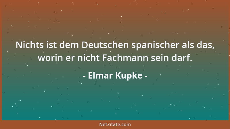 Elmar Kupke - Nichts ist dem Deutschen spanischer als das, worin er nicht Fachmann sein darf....