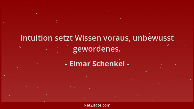 Elmar Schenkel - Intuition setzt Wissen voraus, unbewusst gewordenes....