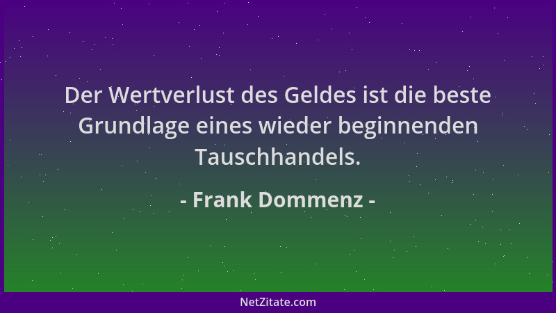 Frank Dommenz - Der Wertverlust des Geldes ist die beste Grundlage eines wieder beginnenden Tauschhandels....