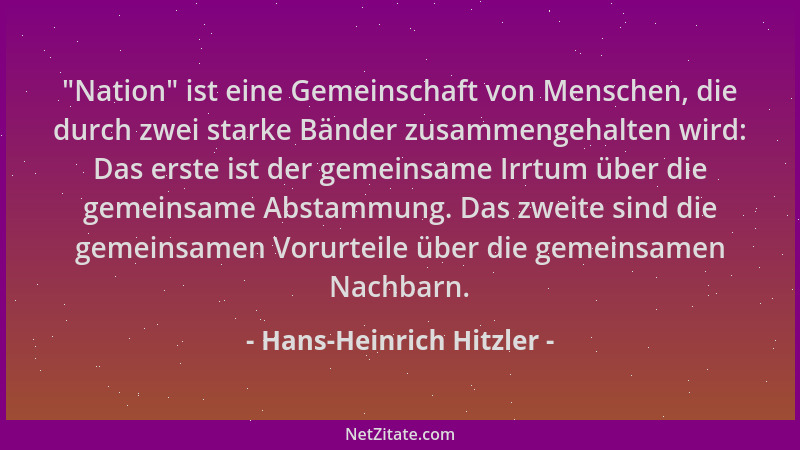 Hans-Heinrich Hitzler -  "Nation " ist eine Gemeinschaft von Menschen, die durch zwei starke Bänder zusammengehalten wird: Da...