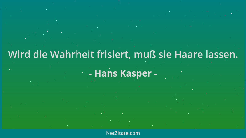 Hans Kasper - Wird die Wahrheit frisiert, muß sie Haare lassen....