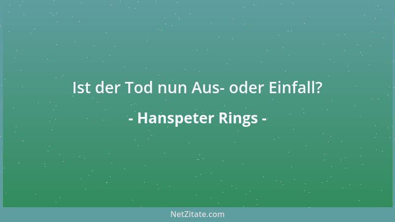 Hanspeter Rings - Ist der Tod nun Aus- oder Einfall?...
