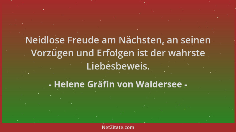 Helene Gräfin von Waldersee - Neidlose Freude am Nächsten, an seinen Vorzügen und Erfolgen ist der wahrste Liebesbeweis....