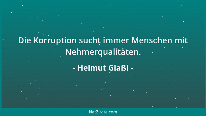 Helmut Glaßl - Die Korruption sucht immer Menschen mit Nehmerqualitäten....