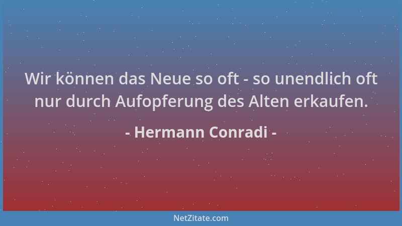 Hermann Conradi - Wir können das Neue so oft - so unendlich oft nur durch Aufopferung des Alten erkaufen....