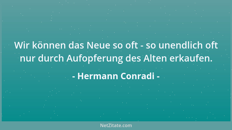 Hermann Conradi - Wir können das Neue so oft - so unendlich oft nur durch Aufopferung des Alten erkaufen....
