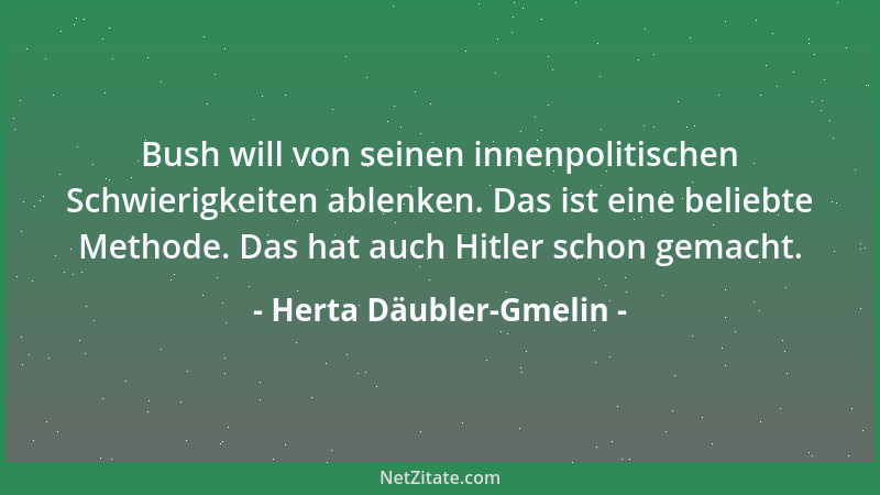 Herta Däubler-Gmelin - Bush will von seinen innenpolitischen Schwierigkeiten ablenken. Das ist eine beliebte Methode. Das h...
