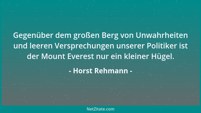 Horst Rehmann - Gegenüber dem großen Berg von Unwahrheiten und leeren Versprechungen unserer Politiker ist der Mount Everes...