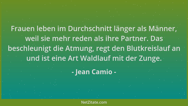 Jean Camio - Frauen leben im Durchschnitt länger als Männer, weil sie mehr reden als ihre Partner. Das beschleunigt die Atm...