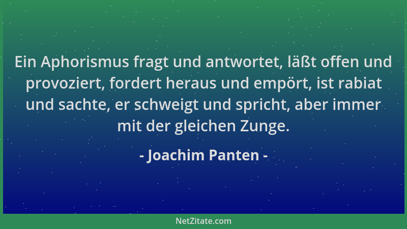 Joachim Panten - Ein Aphorismus fragt und antwortet, läßt offen und provoziert, fordert heraus und empört, ist rabiat und s...