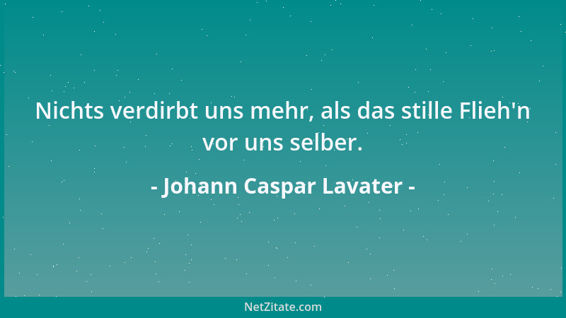 Johann Caspar Lavater - Was du Gutes gethan hast, - vergiß, - und thu etwas Besseres!...