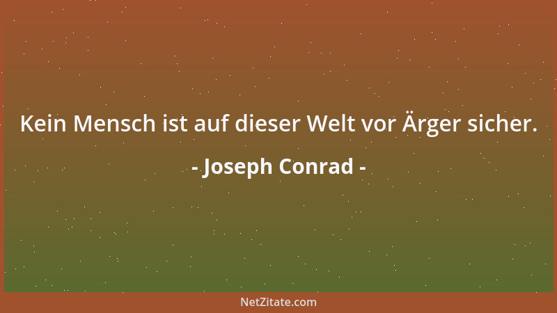 Joseph Conrad - Kein Mensch ist auf dieser Welt vor Ärger sicher....