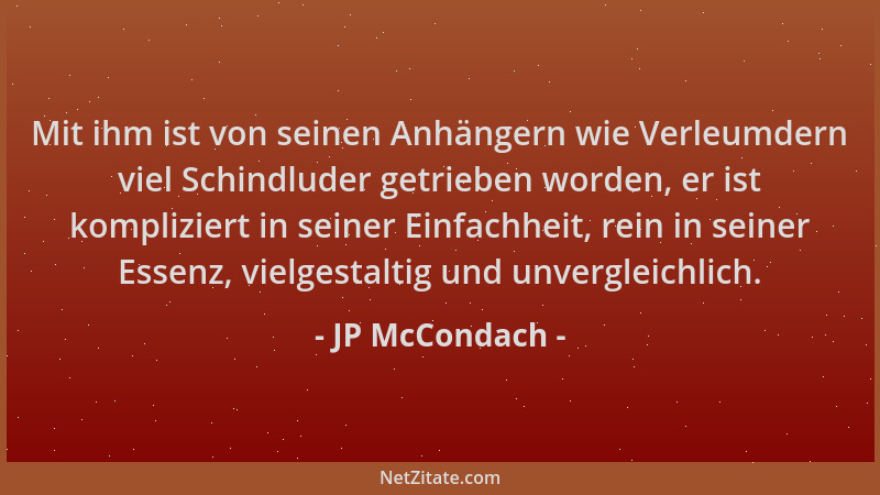 JP McCondach - Mit ihm ist von seinen Anhängern wie Verleumdern viel Schindluder getrieben worden, er ist kompliziert in se...