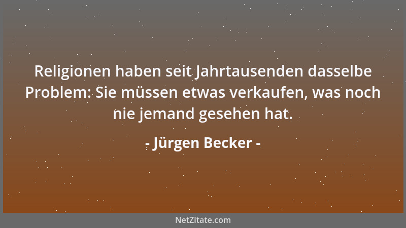 Jürgen Becker - Religionen haben seit Jahrtausenden dasselbe Problem: Sie müssen etwas verkaufen, was noch nie jemand geseh...