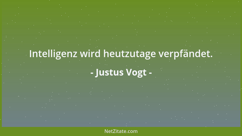 Justus Vogt - Intelligenz wird heutzutage verpfändet....