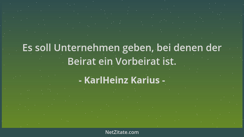 KarlHeinz Karius - Es soll Unternehmen geben, bei denen der Beirat ein Vorbeirat ist....