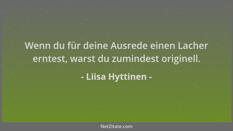 Liisa Hyttinen - Wenn du für deine Ausrede einen Lacher erntest, warst du zumindest originell....