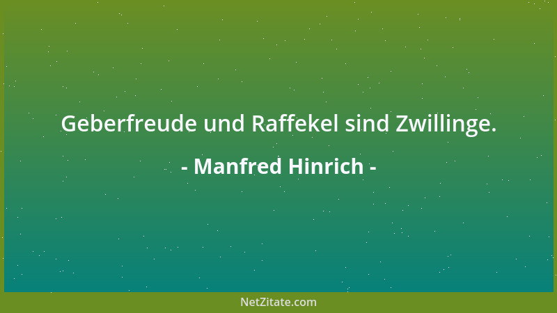 Manfred Hinrich - Geberfreude und Raffekel sind Zwillinge....