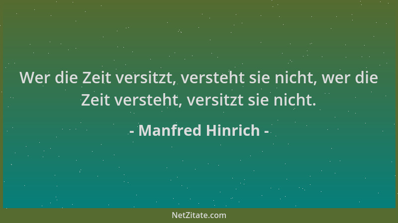 Manfred Hinrich - Wer die Zeit versitzt, versteht sie nicht, wer die Zeit versteht, versitzt sie nicht....