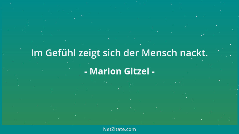 Marion Gitzel - Im Gefühl zeigt sich der Mensch nackt....