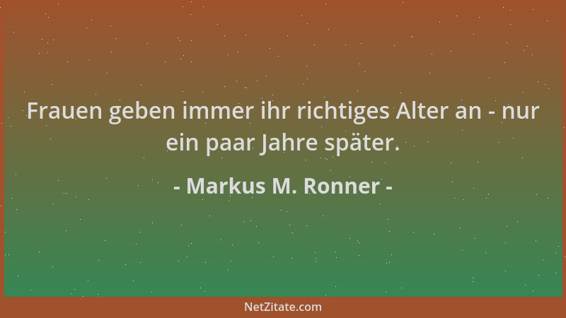 Markus M. Ronner - Frauen geben immer ihr richtiges Alter an - nur ein paar Jahre später....