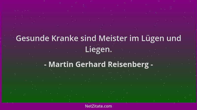Martin Gerhard Reisenberg - Gesunde Kranke sind Meister im Lügen und Liegen....