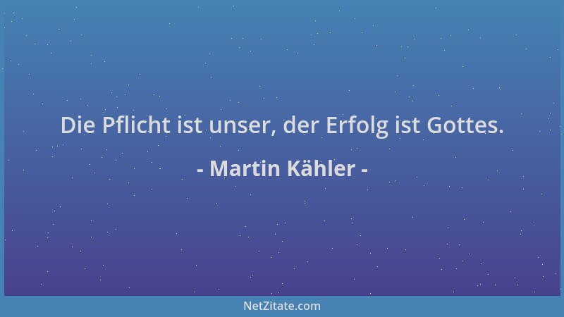 Martin Kähler - Die Pflicht ist unser, der Erfolg ist Gottes....