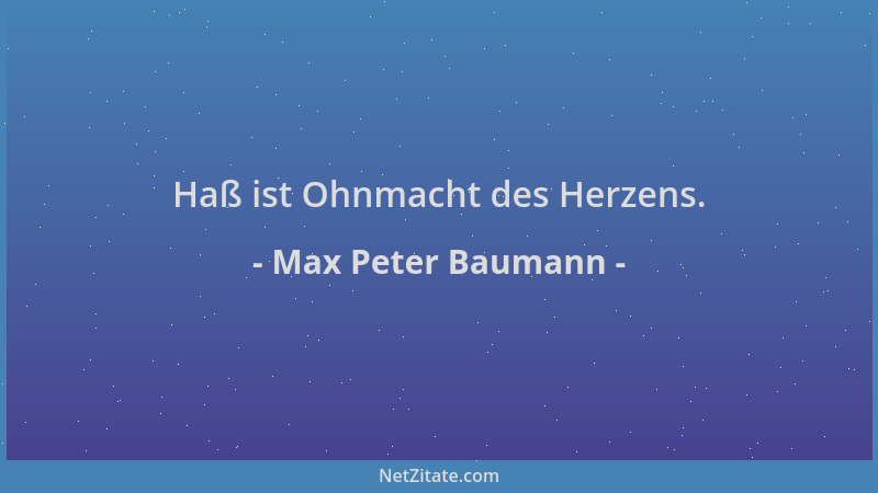 Max Peter Baumann - Haß ist Ohnmacht des Herzens....
