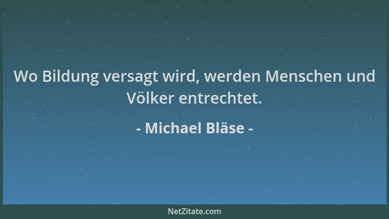 Michael Bläse - Wo Bildung versagt wird, werden Menschen und Völker entrechtet....
