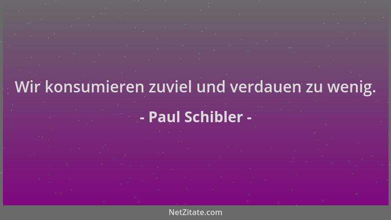 Paul Schibler - Wir konsumieren zuviel und verdauen zu wenig....