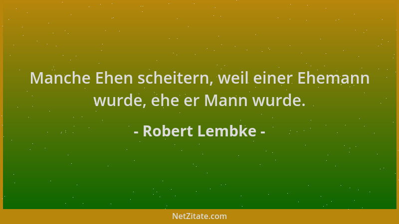 Robert Lembke - Manche Ehen scheitern, weil einer Ehemann wurde, ehe er Mann wurde....