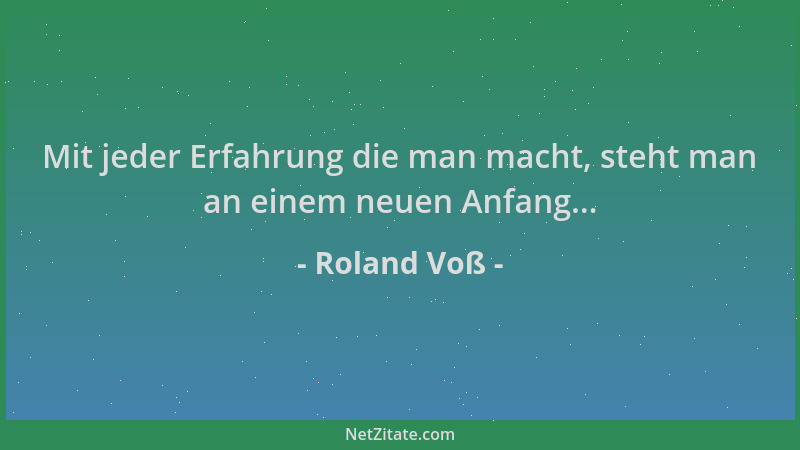Roland Voß - Mit jeder Erfahrung die man macht, steht man an einem neuen Anfang......