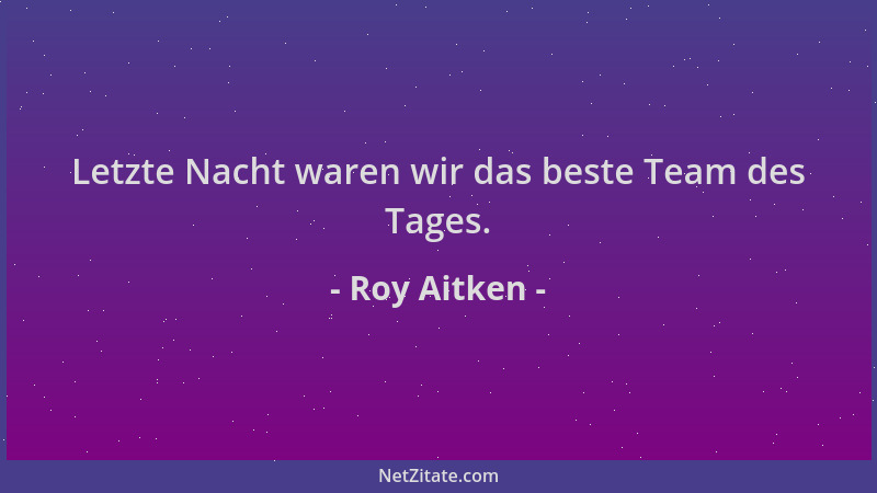 Roy Aitken - Letzte Nacht waren wir das beste Team des Tages....