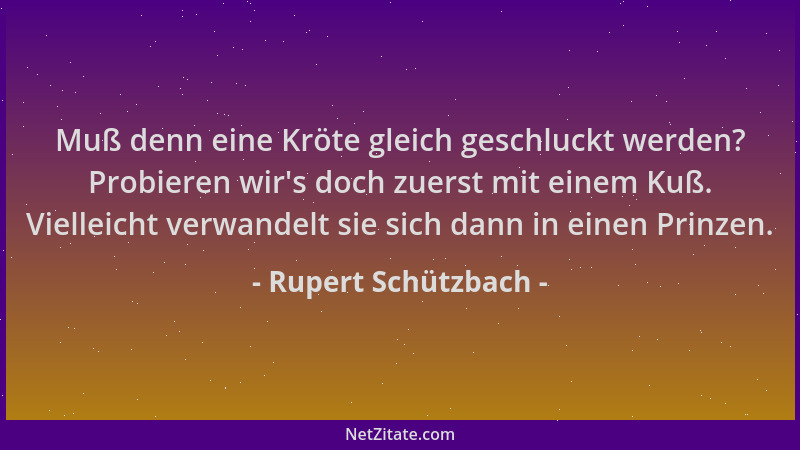 Rupert Schützbach - Muß denn eine Kröte gleich geschluckt werden? Probieren wir 's doch zuerst mit einem Kuß. Vielleicht ver...