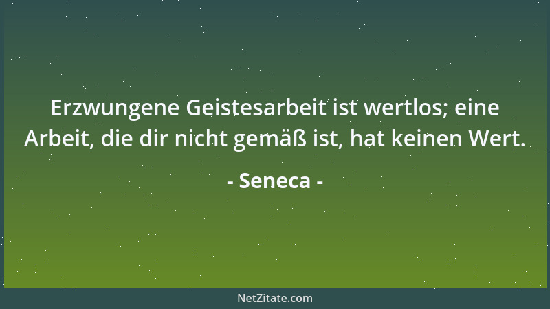 Seneca - Soll ein Geschenk willkommen sein, lass es selten sein....