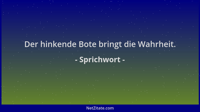 Sprichwort - Der hinkende Bote bringt die Wahrheit....
